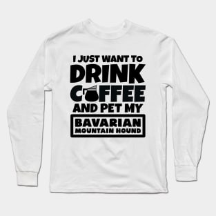 I just want to drink coffee and pet my Bavarian Mountain Hound Long Sleeve T-Shirt